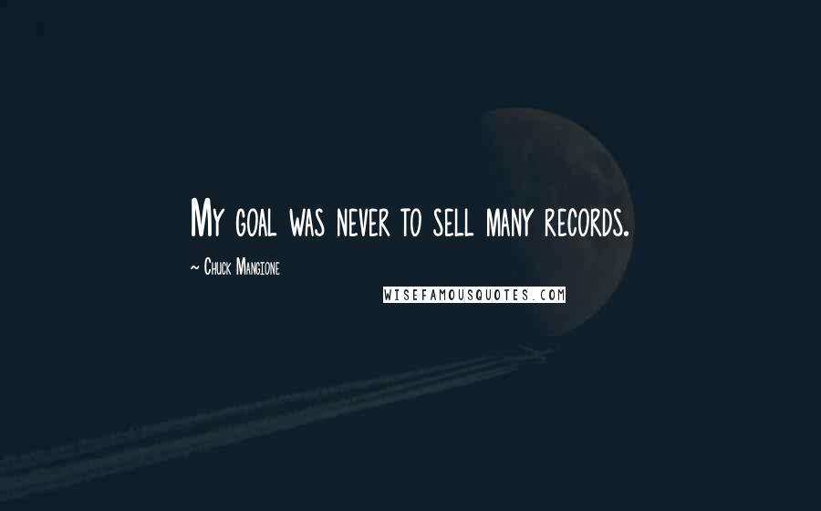 Chuck Mangione Quotes: My goal was never to sell many records.