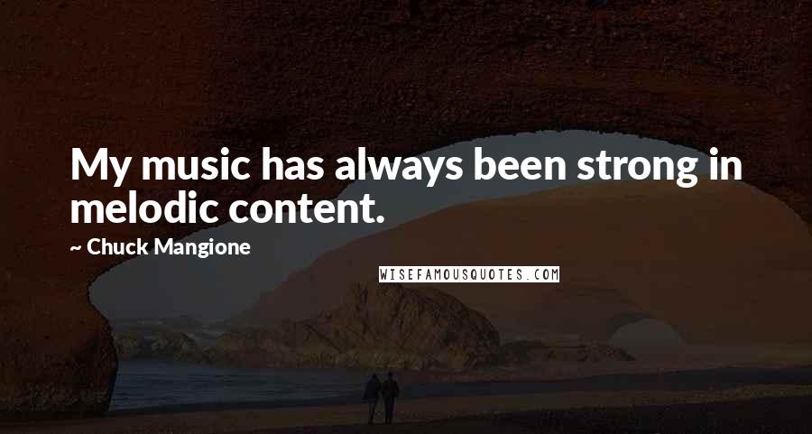 Chuck Mangione Quotes: My music has always been strong in melodic content.