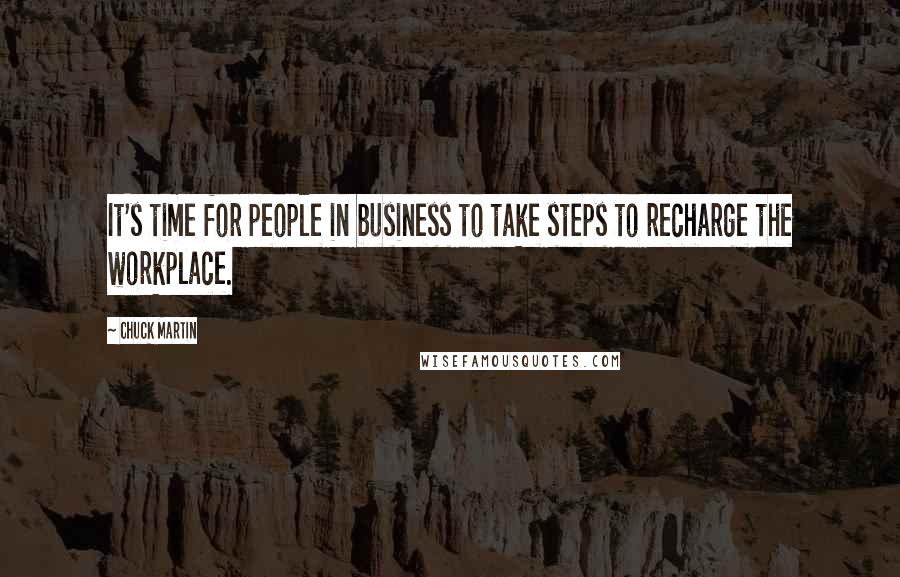 Chuck Martin Quotes: It's time for people in business to take steps to recharge the workplace.