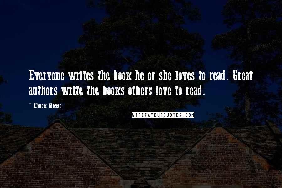 Chuck Miceli Quotes: Everyone writes the book he or she loves to read. Great authors write the books others love to read.