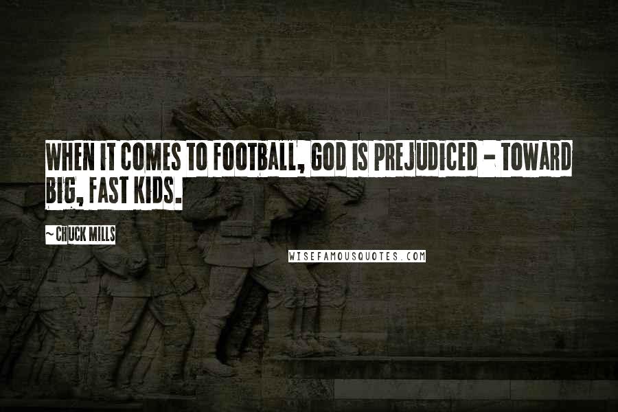 Chuck Mills Quotes: When it comes to football, God is prejudiced - toward big, fast kids.