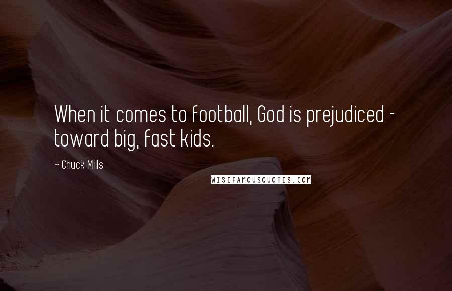 Chuck Mills Quotes: When it comes to football, God is prejudiced - toward big, fast kids.