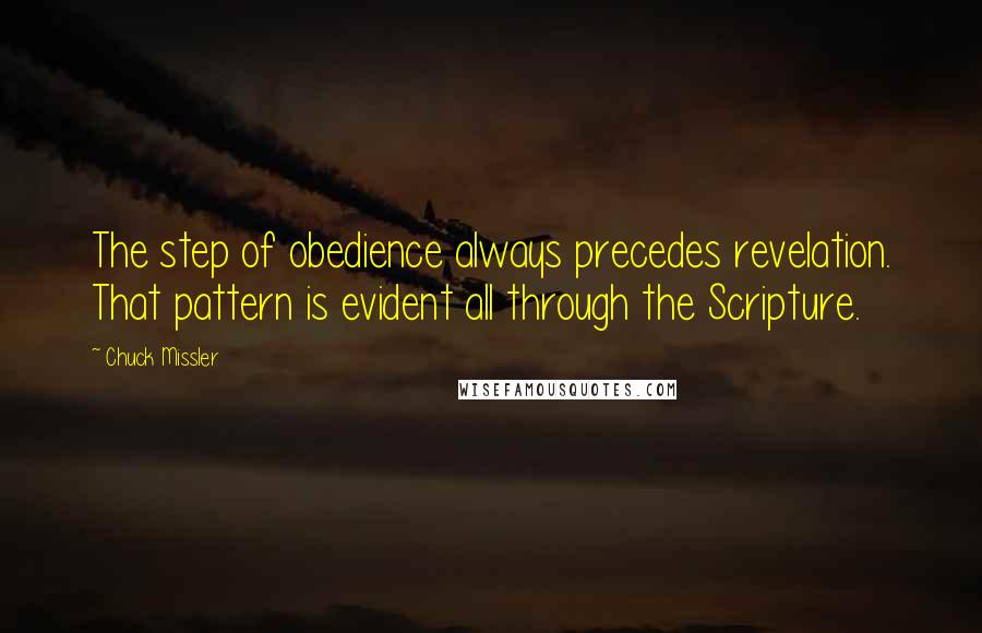 Chuck Missler Quotes: The step of obedience always precedes revelation. That pattern is evident all through the Scripture.