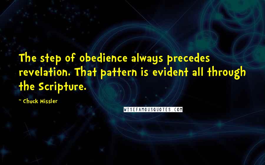 Chuck Missler Quotes: The step of obedience always precedes revelation. That pattern is evident all through the Scripture.