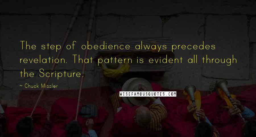 Chuck Missler Quotes: The step of obedience always precedes revelation. That pattern is evident all through the Scripture.
