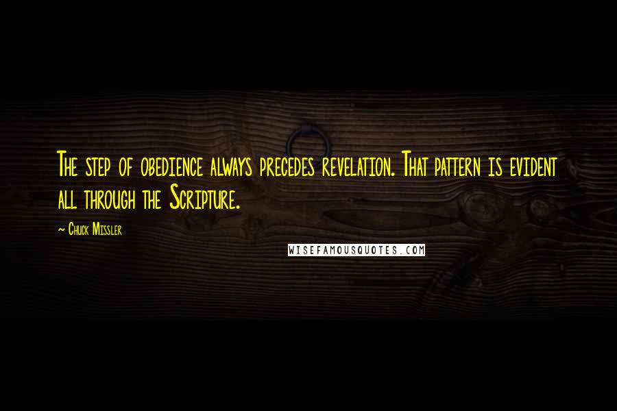 Chuck Missler Quotes: The step of obedience always precedes revelation. That pattern is evident all through the Scripture.