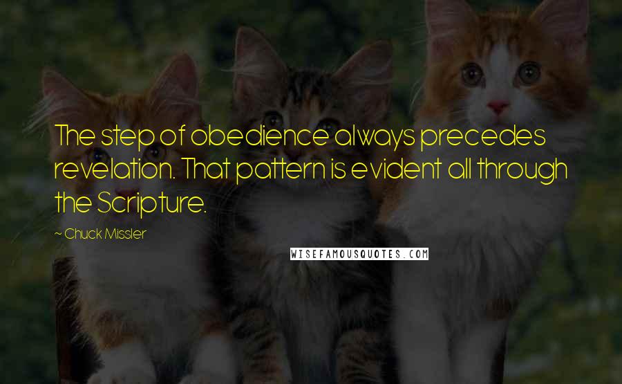 Chuck Missler Quotes: The step of obedience always precedes revelation. That pattern is evident all through the Scripture.