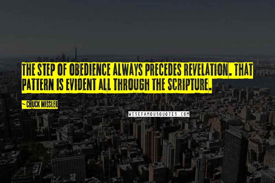 Chuck Missler Quotes: The step of obedience always precedes revelation. That pattern is evident all through the Scripture.
