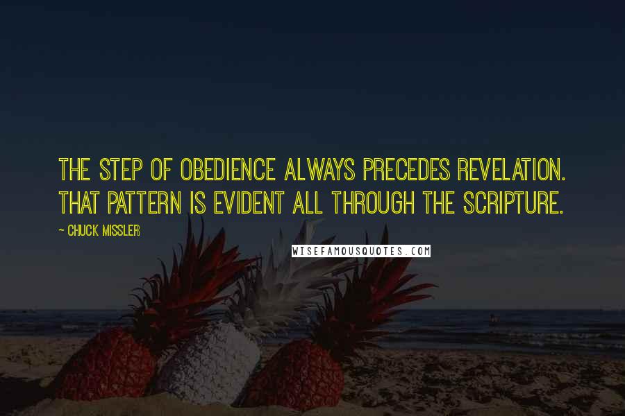 Chuck Missler Quotes: The step of obedience always precedes revelation. That pattern is evident all through the Scripture.