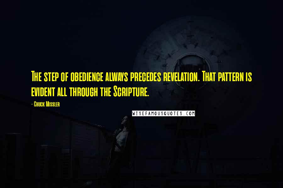Chuck Missler Quotes: The step of obedience always precedes revelation. That pattern is evident all through the Scripture.