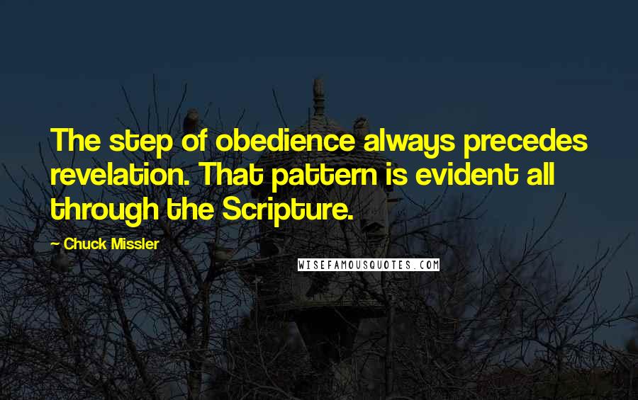 Chuck Missler Quotes: The step of obedience always precedes revelation. That pattern is evident all through the Scripture.