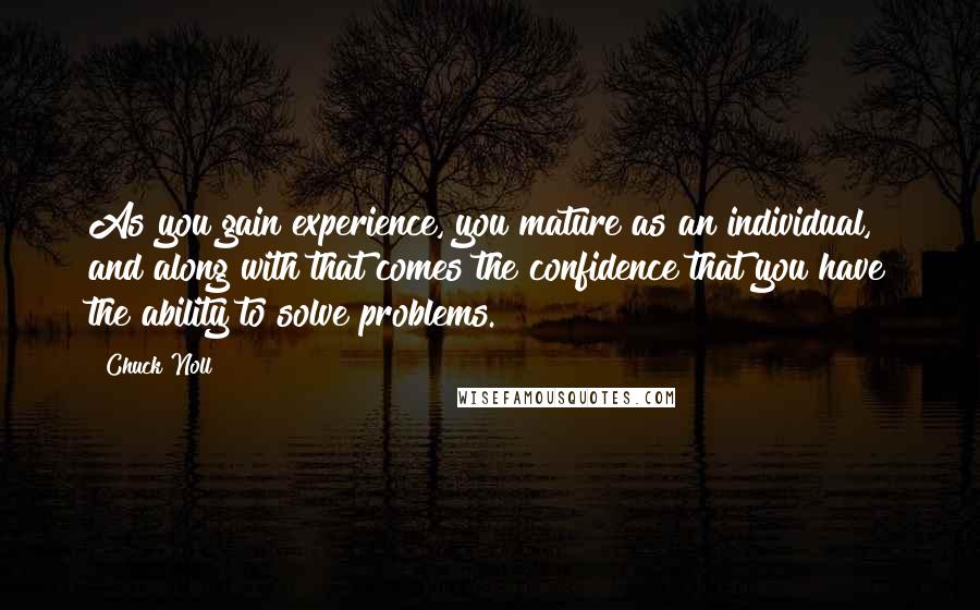 Chuck Noll Quotes: As you gain experience, you mature as an individual, and along with that comes the confidence that you have the ability to solve problems.