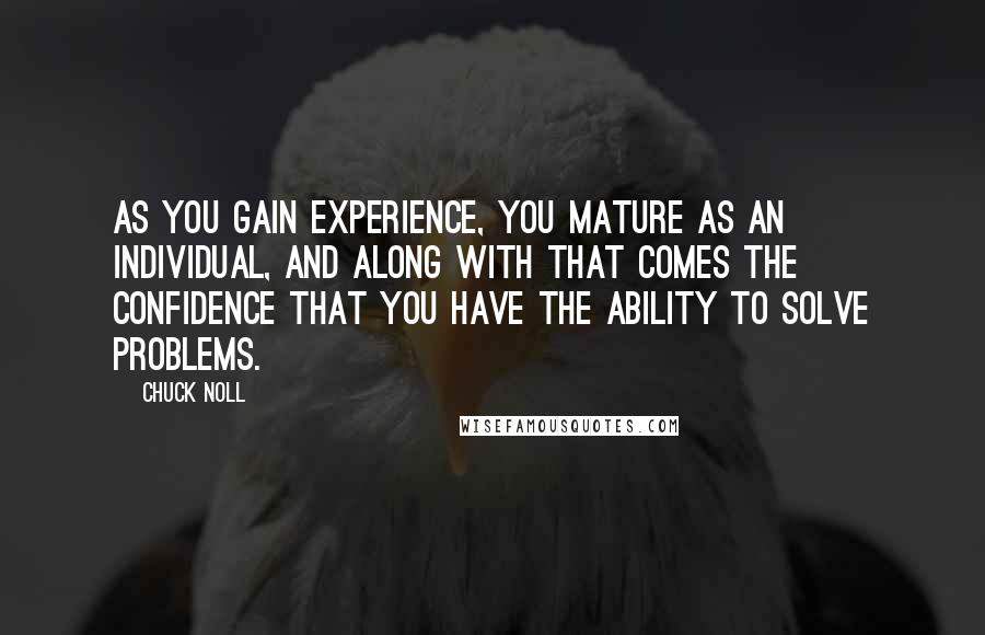 Chuck Noll Quotes: As you gain experience, you mature as an individual, and along with that comes the confidence that you have the ability to solve problems.