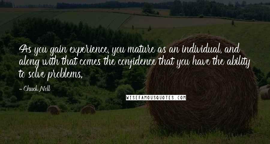 Chuck Noll Quotes: As you gain experience, you mature as an individual, and along with that comes the confidence that you have the ability to solve problems.