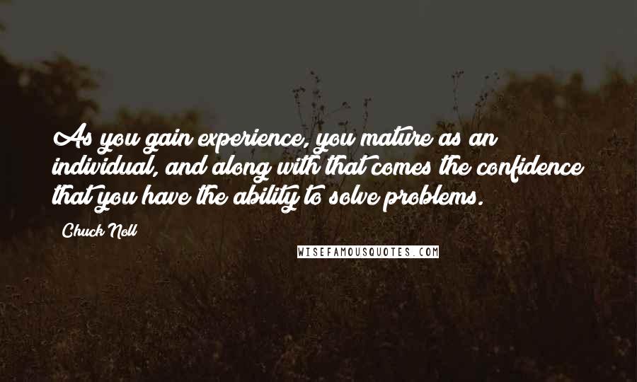 Chuck Noll Quotes: As you gain experience, you mature as an individual, and along with that comes the confidence that you have the ability to solve problems.