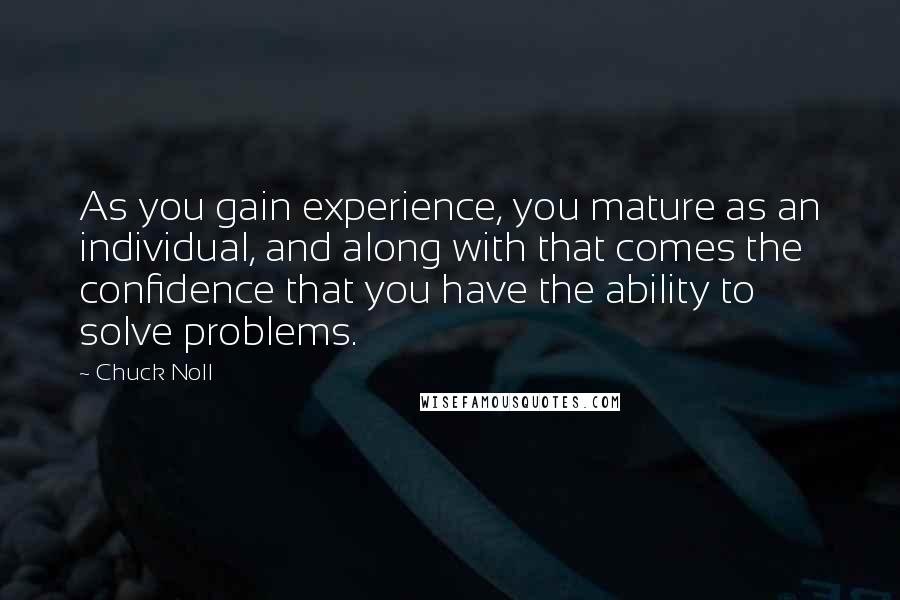 Chuck Noll Quotes: As you gain experience, you mature as an individual, and along with that comes the confidence that you have the ability to solve problems.