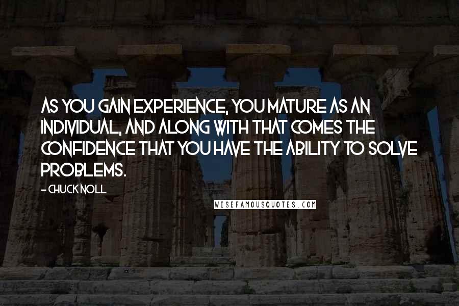 Chuck Noll Quotes: As you gain experience, you mature as an individual, and along with that comes the confidence that you have the ability to solve problems.