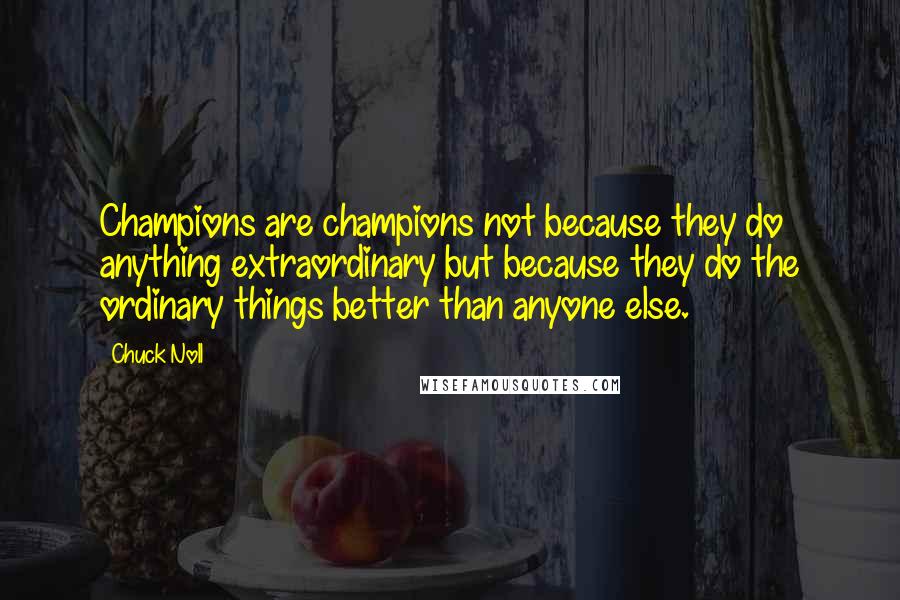 Chuck Noll Quotes: Champions are champions not because they do anything extraordinary but because they do the ordinary things better than anyone else.
