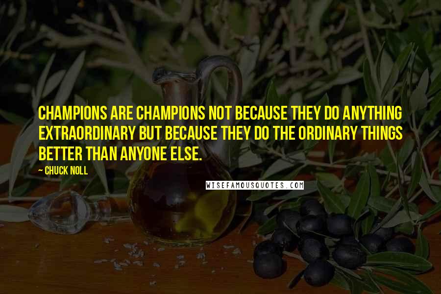 Chuck Noll Quotes: Champions are champions not because they do anything extraordinary but because they do the ordinary things better than anyone else.