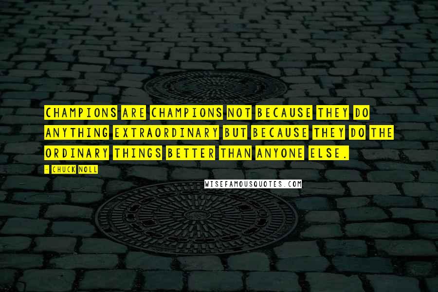 Chuck Noll Quotes: Champions are champions not because they do anything extraordinary but because they do the ordinary things better than anyone else.
