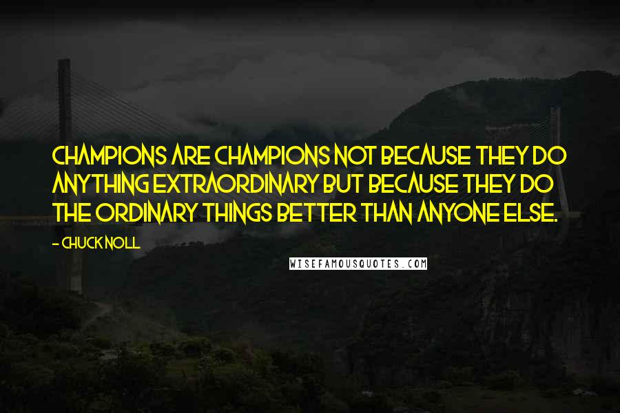 Chuck Noll Quotes: Champions are champions not because they do anything extraordinary but because they do the ordinary things better than anyone else.