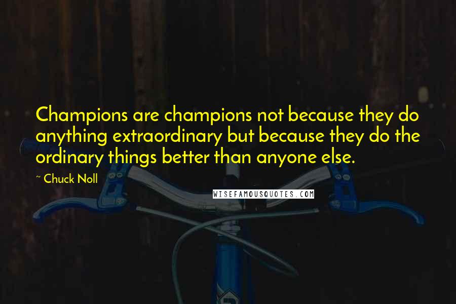 Chuck Noll Quotes: Champions are champions not because they do anything extraordinary but because they do the ordinary things better than anyone else.