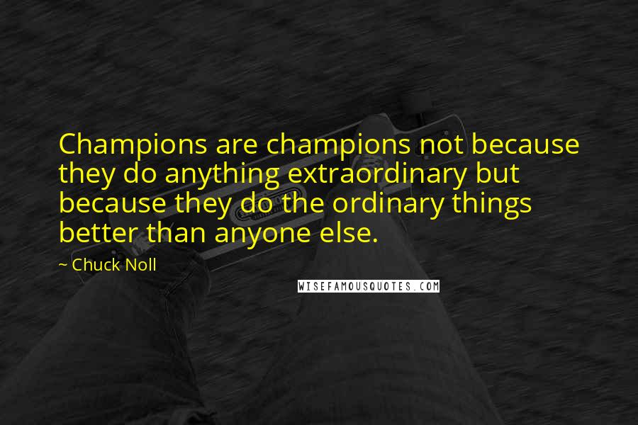 Chuck Noll Quotes: Champions are champions not because they do anything extraordinary but because they do the ordinary things better than anyone else.