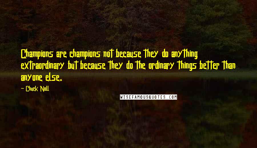 Chuck Noll Quotes: Champions are champions not because they do anything extraordinary but because they do the ordinary things better than anyone else.