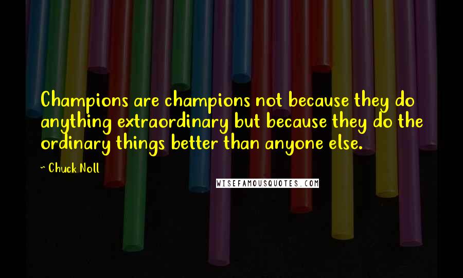 Chuck Noll Quotes: Champions are champions not because they do anything extraordinary but because they do the ordinary things better than anyone else.
