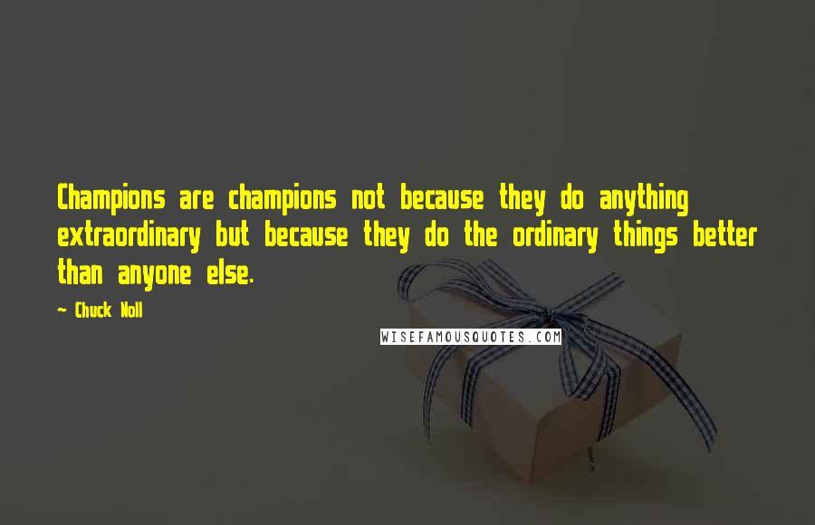 Chuck Noll Quotes: Champions are champions not because they do anything extraordinary but because they do the ordinary things better than anyone else.