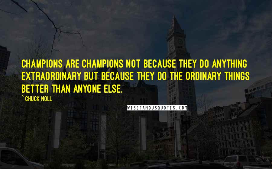 Chuck Noll Quotes: Champions are champions not because they do anything extraordinary but because they do the ordinary things better than anyone else.