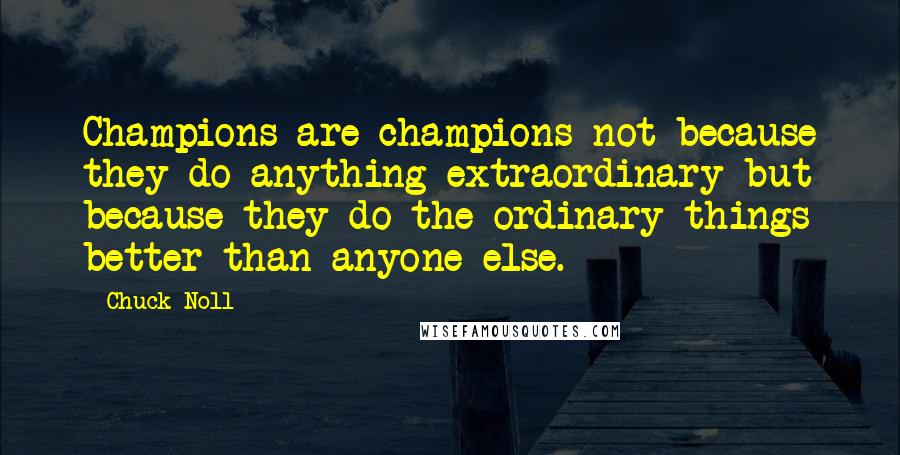 Chuck Noll Quotes: Champions are champions not because they do anything extraordinary but because they do the ordinary things better than anyone else.