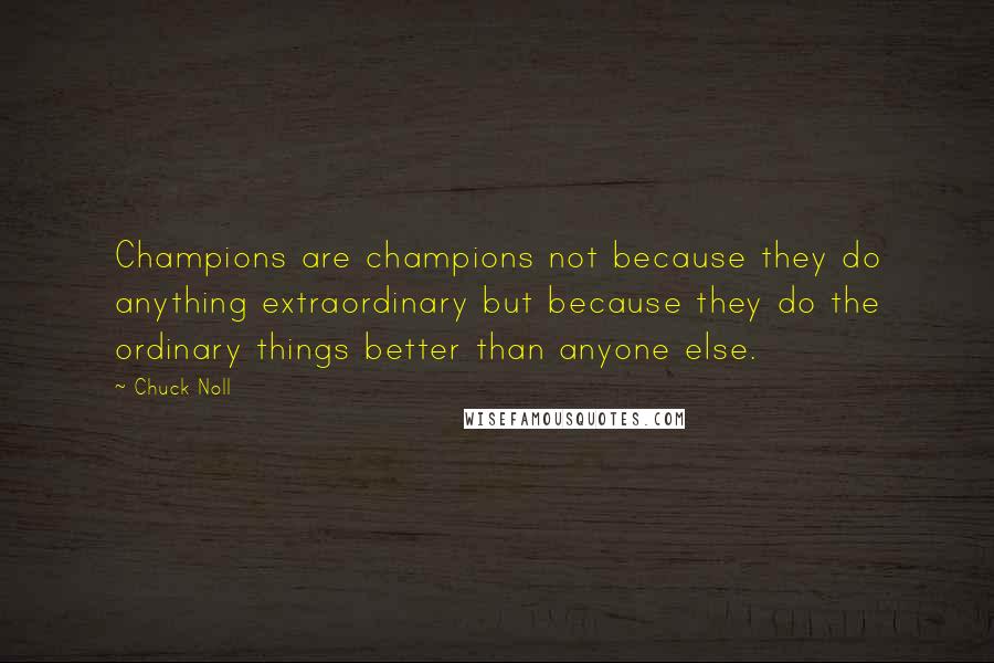Chuck Noll Quotes: Champions are champions not because they do anything extraordinary but because they do the ordinary things better than anyone else.