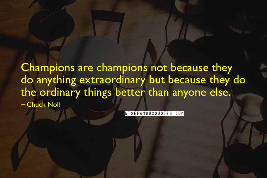 Chuck Noll Quotes: Champions are champions not because they do anything extraordinary but because they do the ordinary things better than anyone else.