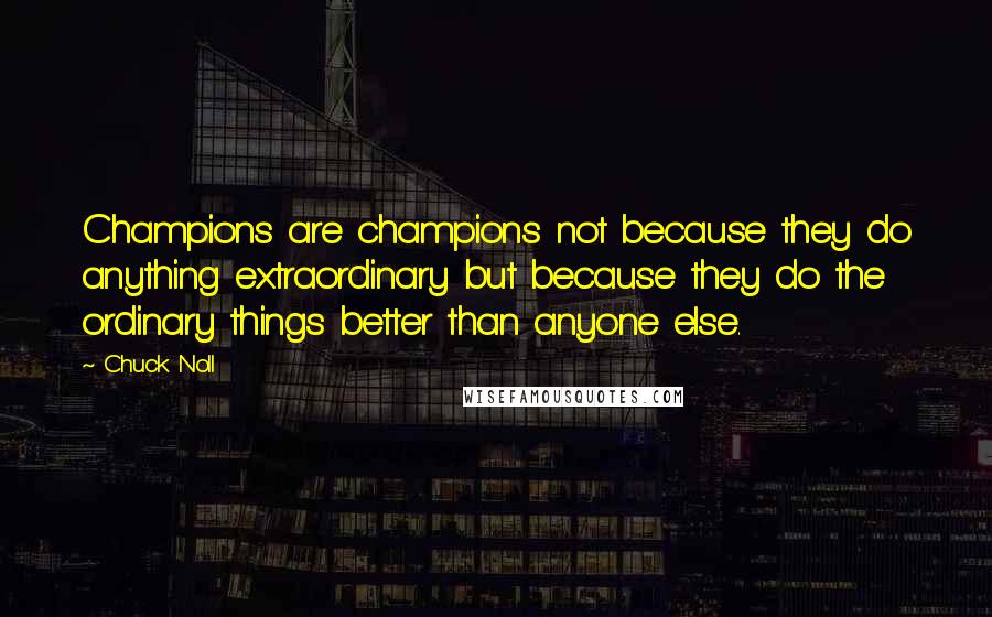 Chuck Noll Quotes: Champions are champions not because they do anything extraordinary but because they do the ordinary things better than anyone else.