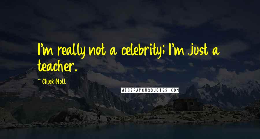 Chuck Noll Quotes: I'm really not a celebrity; I'm just a teacher.