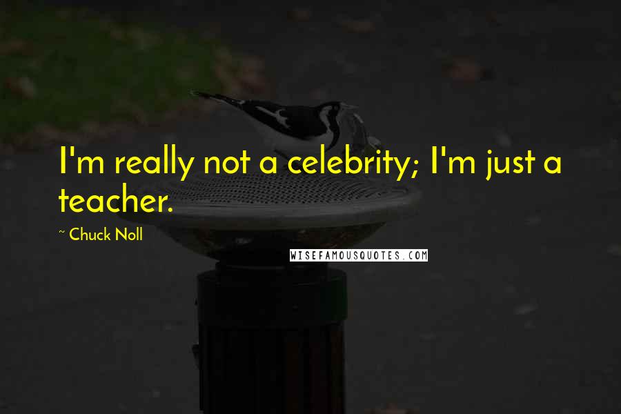 Chuck Noll Quotes: I'm really not a celebrity; I'm just a teacher.