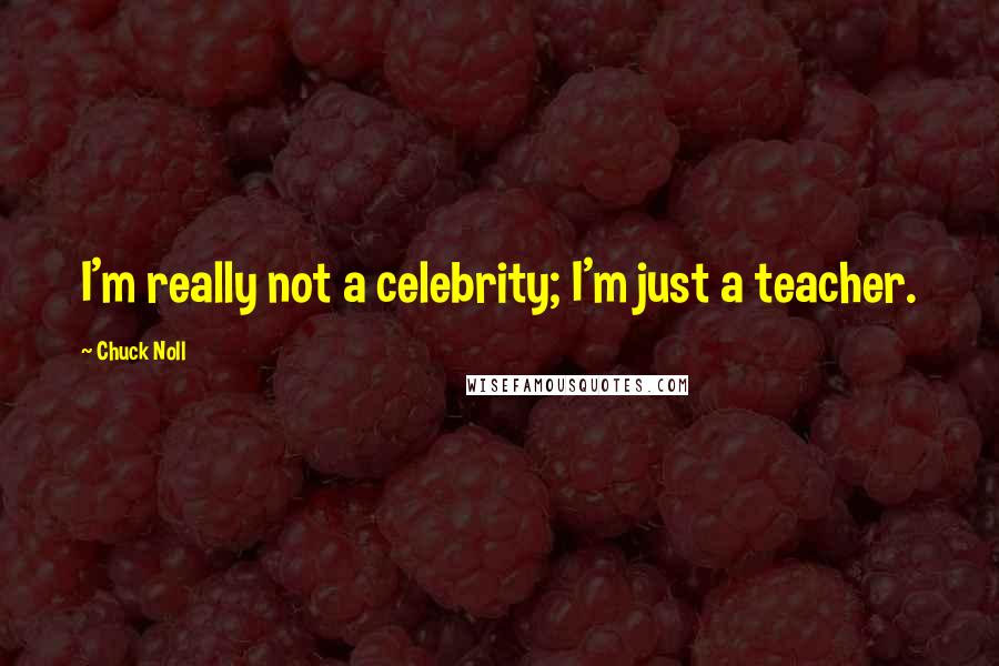 Chuck Noll Quotes: I'm really not a celebrity; I'm just a teacher.