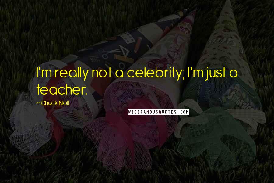 Chuck Noll Quotes: I'm really not a celebrity; I'm just a teacher.