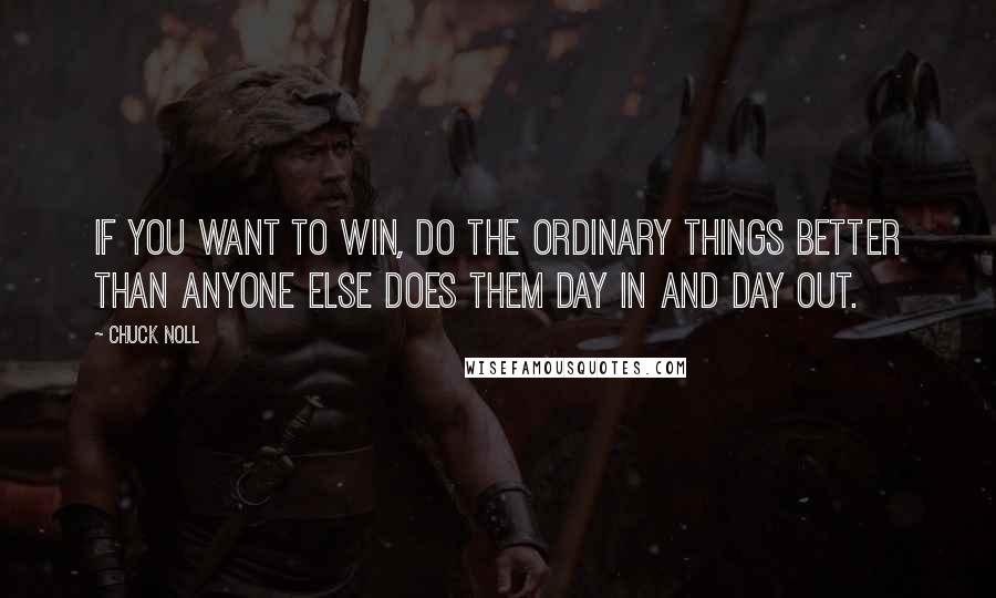 Chuck Noll Quotes: If you want to win, do the ordinary things better than anyone else does them day in and day out.