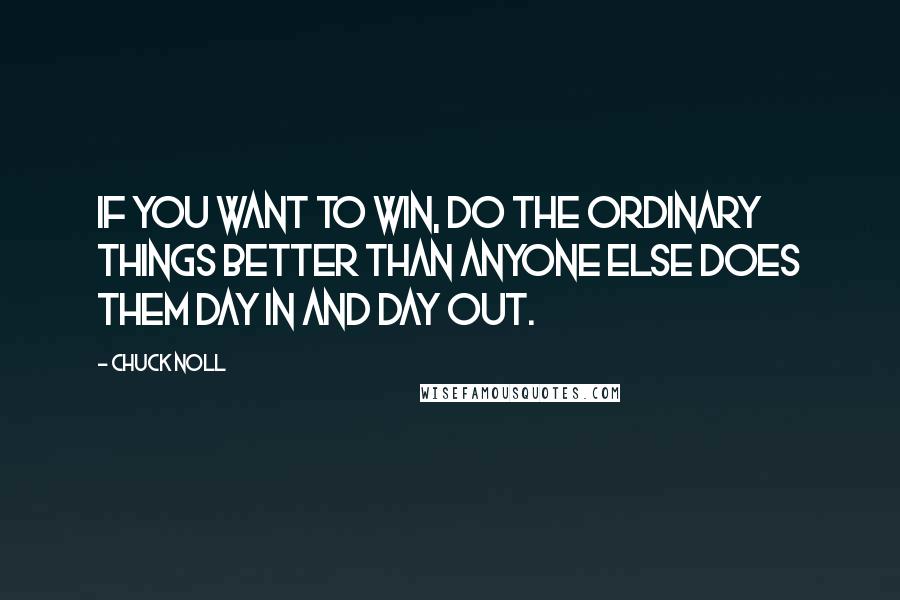 Chuck Noll Quotes: If you want to win, do the ordinary things better than anyone else does them day in and day out.