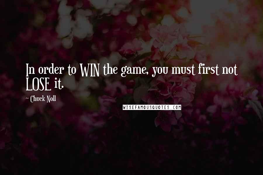 Chuck Noll Quotes: In order to WIN the game, you must first not LOSE it.