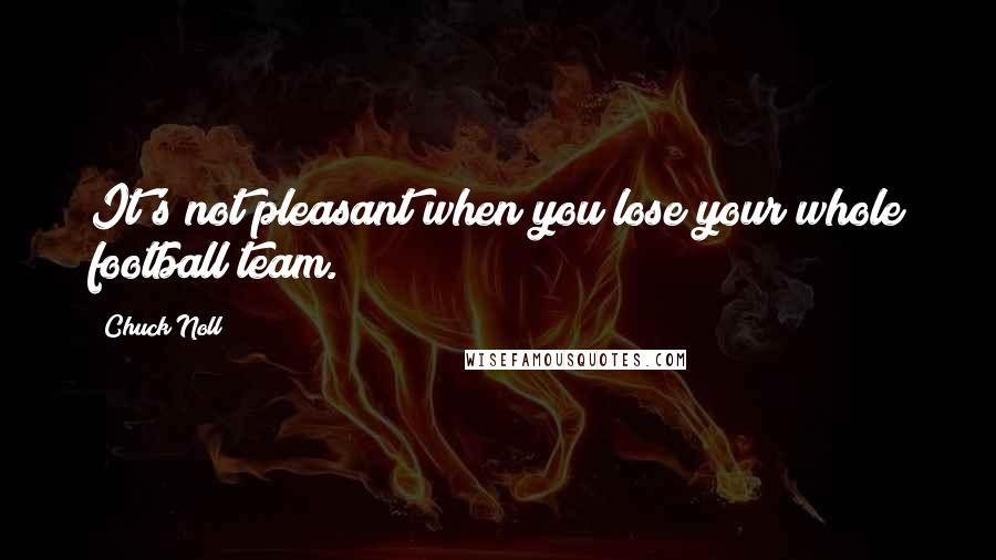 Chuck Noll Quotes: It's not pleasant when you lose your whole football team.