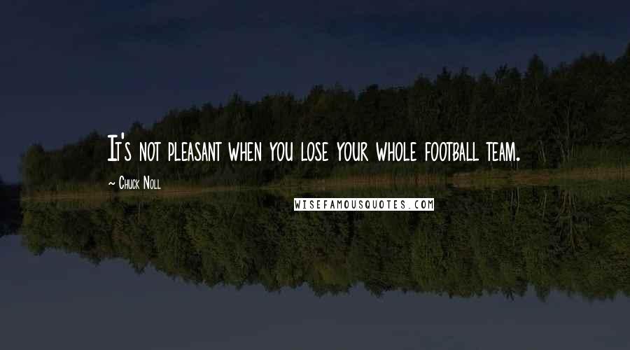 Chuck Noll Quotes: It's not pleasant when you lose your whole football team.