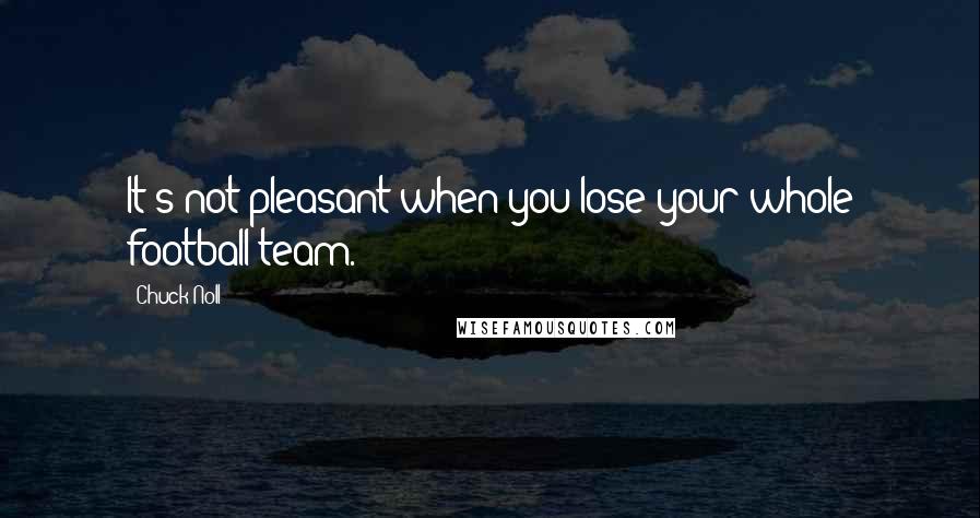 Chuck Noll Quotes: It's not pleasant when you lose your whole football team.