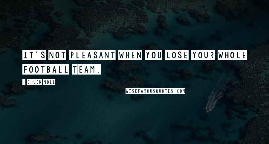 Chuck Noll Quotes: It's not pleasant when you lose your whole football team.