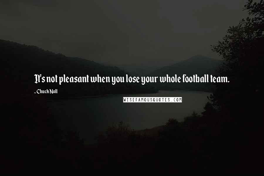 Chuck Noll Quotes: It's not pleasant when you lose your whole football team.