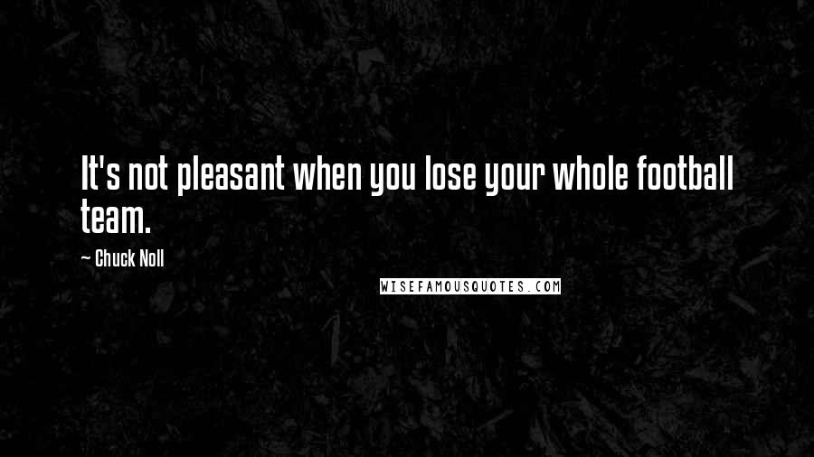 Chuck Noll Quotes: It's not pleasant when you lose your whole football team.