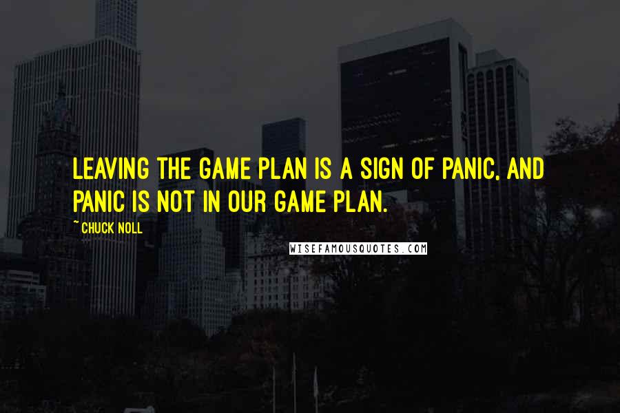 Chuck Noll Quotes: Leaving the game plan is a sign of panic, and panic is not in our game plan.