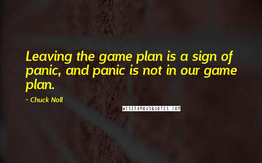 Chuck Noll Quotes: Leaving the game plan is a sign of panic, and panic is not in our game plan.